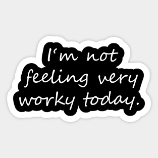 I'm not feeling very worky today Sticker